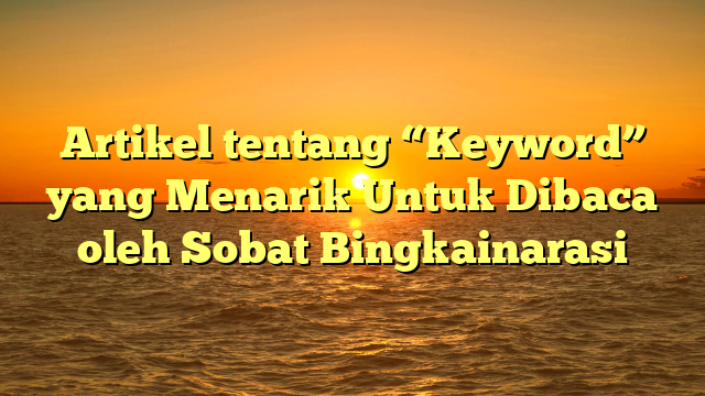 Artikel tentang “Keyword” yang Menarik Untuk Dibaca oleh Sobat Bingkainarasi