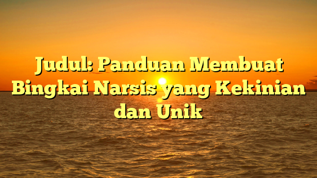 Judul: Panduan Membuat Bingkai Narsis yang Kekinian dan Unik