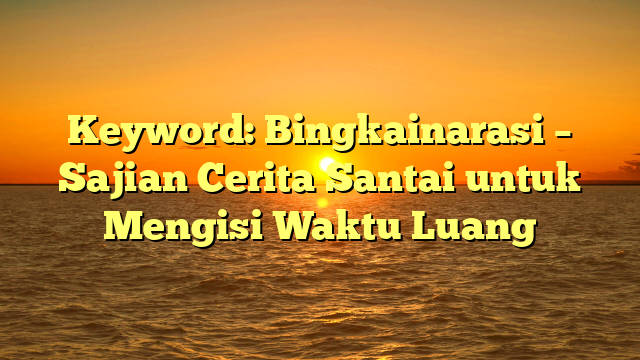 Keyword: Bingkainarasi – Sajian Cerita Santai untuk Mengisi Waktu Luang