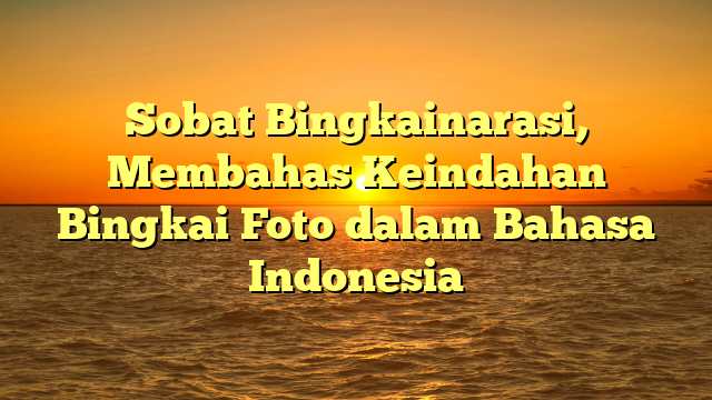 Sobat Bingkainarasi, Membahas Keindahan Bingkai Foto dalam Bahasa Indonesia